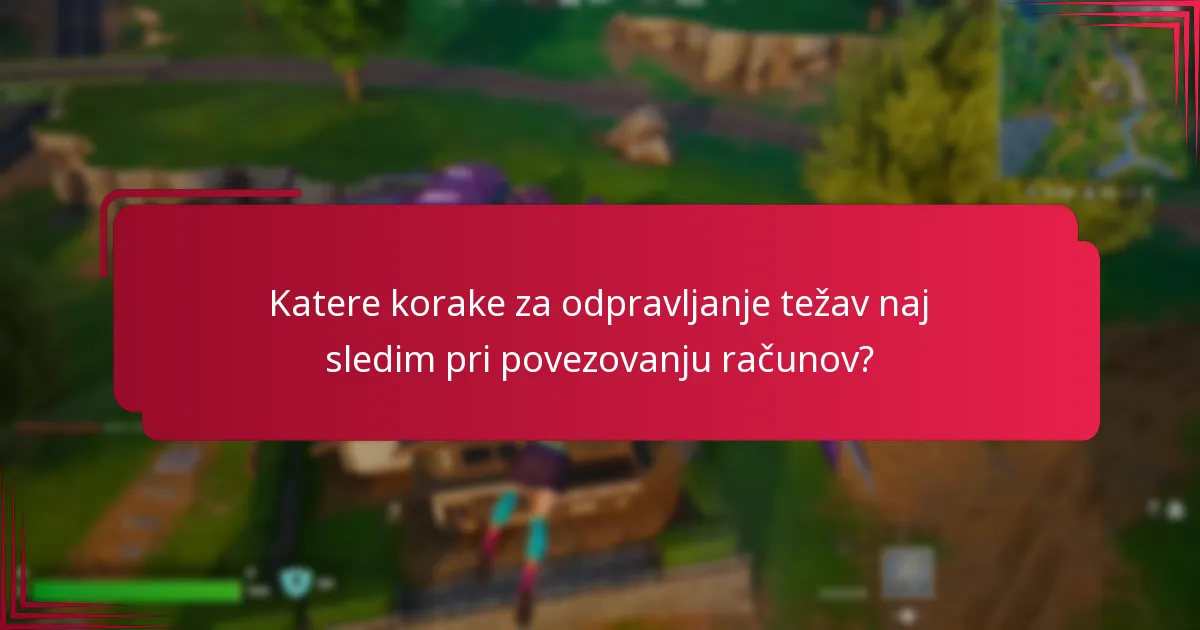 Katere korake za odpravljanje težav naj sledim pri povezovanju računov?