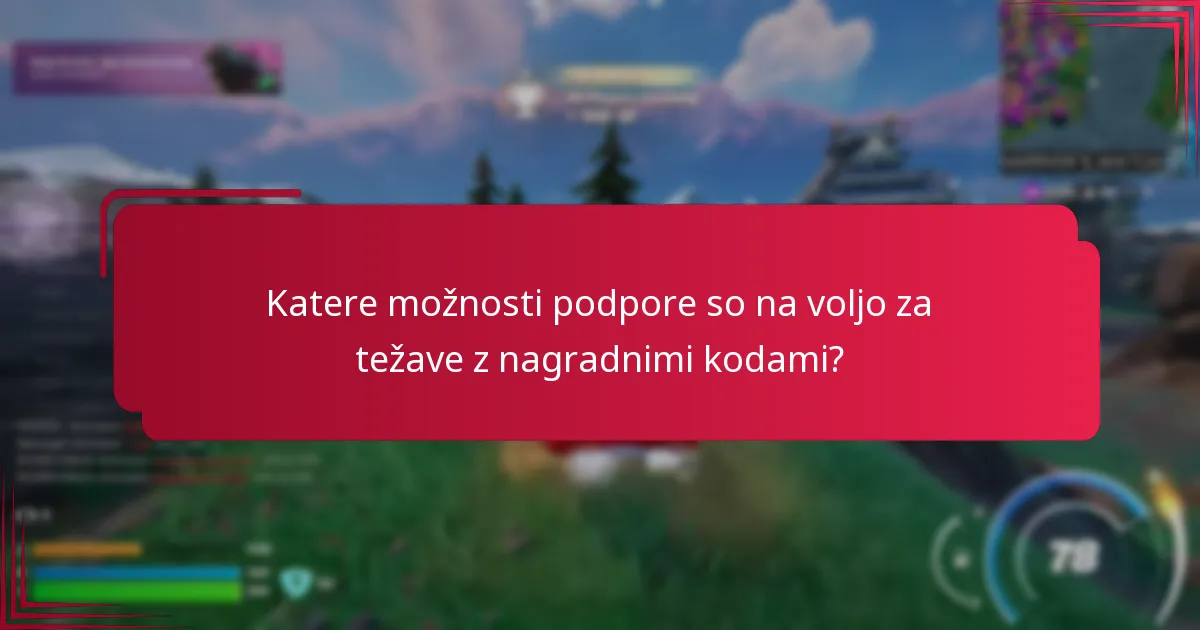 Katere možnosti podpore so na voljo za težave z nagradnimi kodami?