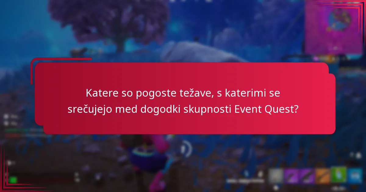 Katere so pogoste težave, s katerimi se srečujejo med dogodki skupnosti Event Quest?